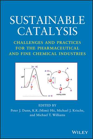 Sustainable Catalysis – Challenges and Practices for the Pharmaceutical and Fine Chemical Industries de PJ Dunn