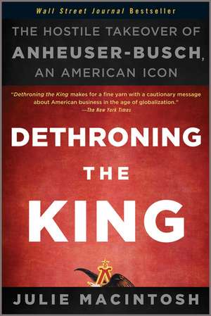 Dethroning the King – The Hostile Takeover of Anheuser–Busch an American Icon de J MacIntosh