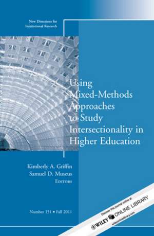 Using Mixed Methods to Study Intersectionality in Higher Education: New Directions in Institutional Research, Number 151 de Kimberly A. Griffin