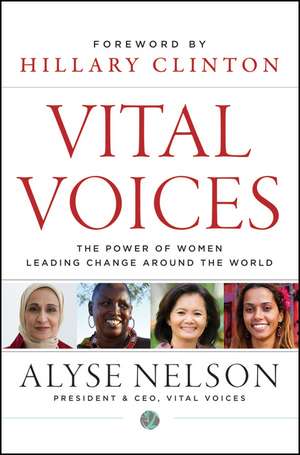 Vital Voices: The Power of Women Leading Change Around the World de Alyse Nelson