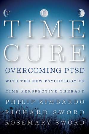 The Time Cure – Overcoming PTSD with the New Psychology of Time Perspective Therapy de P Zimbardo