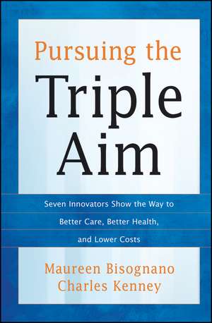 Pursuing the Triple Aim – Seven Innovators Show the Way to Better Care, Better Health, and Lower Costs de M Bisognano