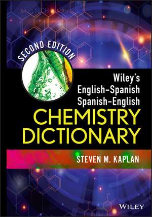 Wiley′s English–Spanish Spanish–English Chemistry Dictionary, Second Edition de SM Kaplan