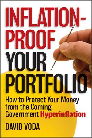 Inflation–Proof Your Portfolio – How to Protect Your Money from the Coming Government Hyperinflation de D Voda