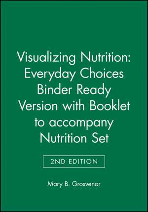 Visualizing Nutrition: Everyday Choices 2e Binder Ready Version with Booklet to Accompany Nutrition 2e Set de Mary B. Grosvenor