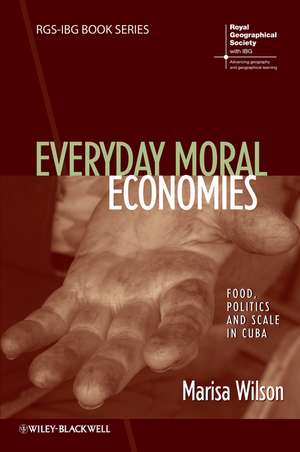 Everyday Moral Economies – Food, Politics and Scale in Cuba de M. Wilson