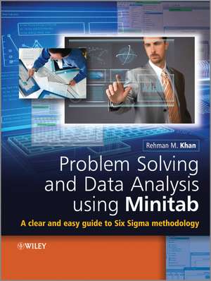 Problem Solving and Data Analysis Using Minitab: A Clear and Easy Guide to Six Sigma Methodology de Rehman M. Khan