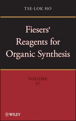 Fiesers′ Reagents for Organic Synthesis, Volume 27 de TL Ho