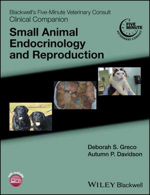 Blackwell′s Five–Minute Veterinary Consult Clinical Companion – Small Animal Endocrinology and Reproduction de DS Greco