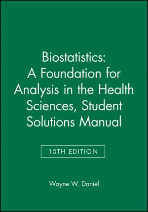 Biostatistics – A Foundation for Analysis in the Health Sciences, 10e Student Solutions Manual de WW Daniel