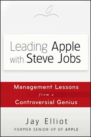 Leading Apple With Steve Jobs – Management Lessons from a Controversial Genius de J Elliot