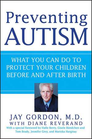 Preventing Autism: What You Can Do to Protect Your Children Before and After Birth de Jay Gordon