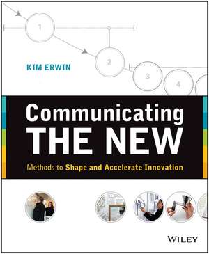 Communicating The New – Methods to Shape and Accelerate Innovation de K Erwin