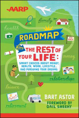 Roadmap for the Rest of Your Life: Smart Choices About Money, Health, Work, Lifestyle ... and Pursuing Your Dreams de B Astor