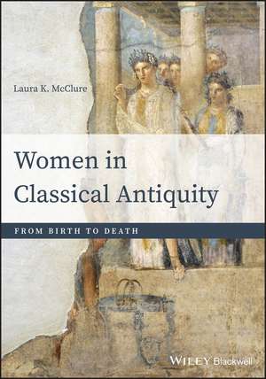 Women in Classical Antiquity – From Birth to Death de LK McClure