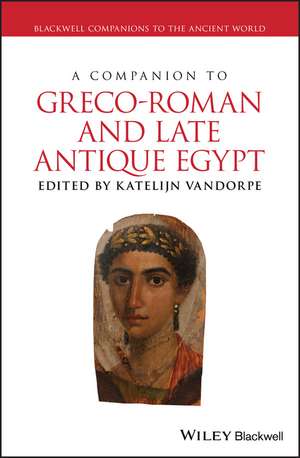 A Companion to Greco–Roman and Late Antique Egypt de K Vandorpe