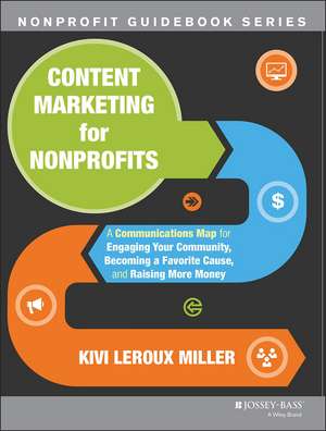 Content Marketing for Nonprofits – A Communications Map for Engaging Your Community, Becoming a Favorite Cause, and Raising More Money de K Leroux Miller