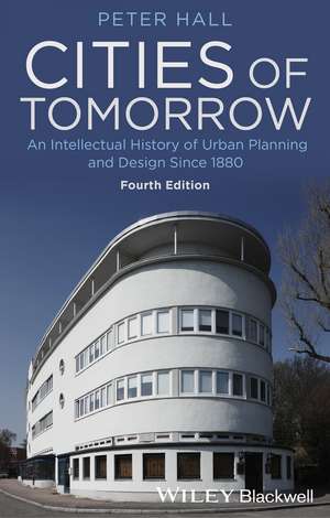 Cities of Tomorrow – An Intellectual History of Urban Planning and Design Since 1880 4e de P. Hall