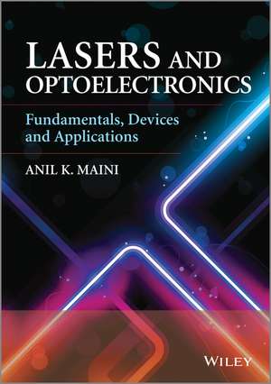 Lasers and Optoelectronics – Fundamentals, Devices and Applications de AK Maini