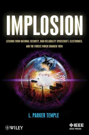 Implosion – Lessons from National Security, High Reliability Spacecraft, Electronics, and the Forces Which Changed Them de LP Temple