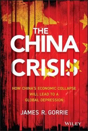 The China Crisis – How China′s Economic Collapse Will Lead to a Global Depression de JR Gorrie