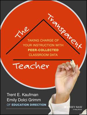 The Transparent Teacher – Taking Charge of Your Instruction with Peer–Collected Classroom Data de TE Kaufman