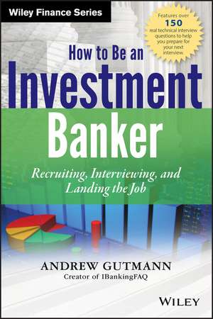 How to Be an Investment Banker – Recruiting, Interviewing, and Landing the Job +WS de A Gutmann