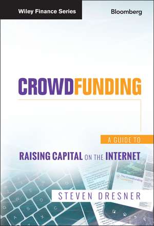 Crowdfunding – A Guide to Raising Capital on the Internet de S Dresner