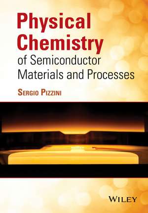 Physical Chemistry of Semiconductor Materials and Processes de S Pizzini