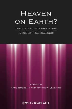 Heaven on Earth? Theological Interpretation in Ecumenical Dialogue de H Boersma