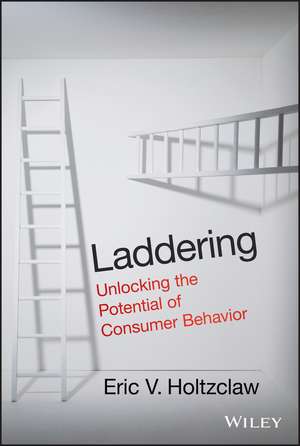 Laddering – Unlocking the Potential of Consumer Behavior de E Holtzclaw