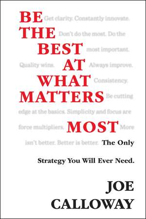 Be the Best at What Matters Most – The Only Strategy You Will Ever Need de J Calloway