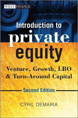 Introduction to Private Equity: Venture, Growth, LBO and Turn–Around Capital de Cyril Demaria