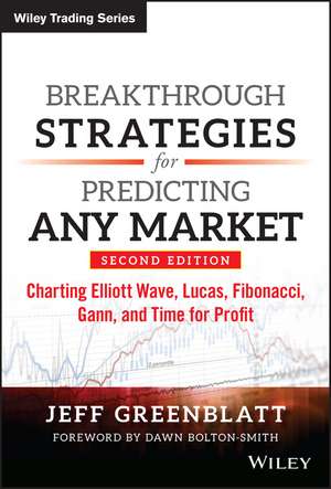 Breakthrough Strategies for Predicting Any Market: Charting Elliott Wave, Lucas, Fibonacci, Gann, and Time for Profit de Jeff Greenblatt