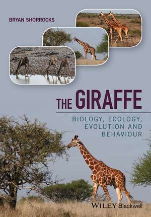 The Giraffe – Biology, Ecology, Evolution and Behaviour de B Shorrocks