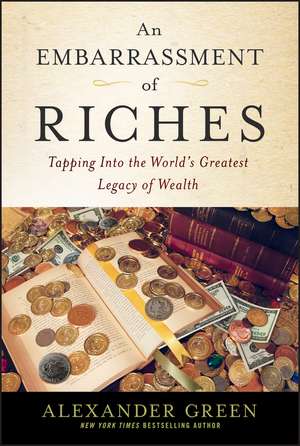 An Embarrassment of Riches – Tapping Into the World′s Greatest Legacy of Wealth de A. Green