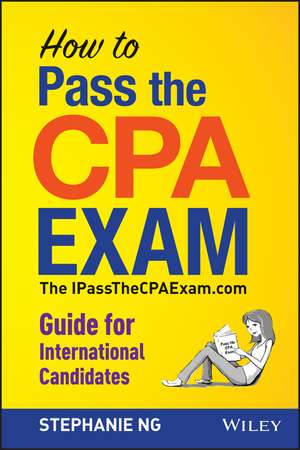 How to Pass the CPA Exam – The IPassTheCPAExam.com Guide for International Candidates de S Ng