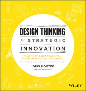 Design Thinking for Strategic Innovation – What They Can′t Teach You at Business or Design School de I Mootee