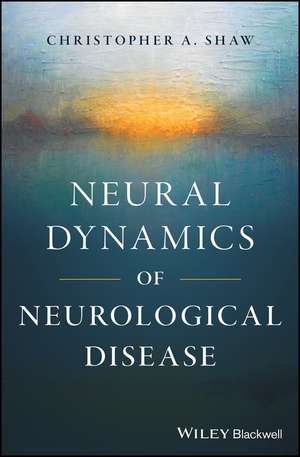 Neural Dynamics of Neurological Disease de CA Shaw