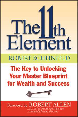 The 11th Element – The Key to Unlocking Your Master Blueprint for Wealth and Success de R Scheinfeld