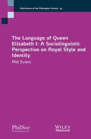 The Language of Queen Elizabeth I – A Sociolinguist Perspective on Royal Style and Identity de M. Evans