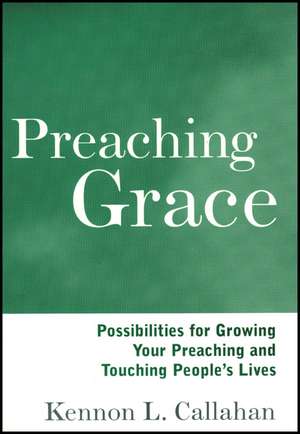 Preaching Grace – Possibilities for Growing Your Preaching and Touching People′s Lives de KL Callahan