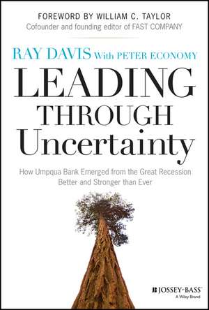 Leading Through Uncertainty: How Umpqua Bank Emerged from the Great Recession Better and Stronger than Ever de Raymond P. Davis