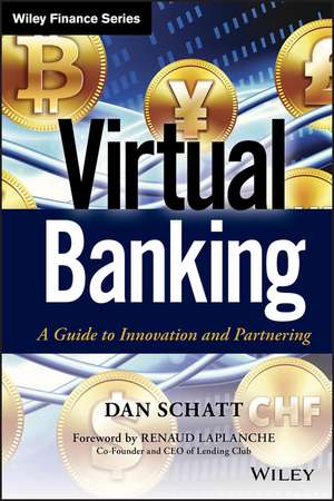 Virtual Banking: A Guide to Innovation and Partnering de Dan Schatt