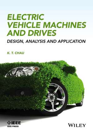 Electric Vehicle Machines and Drives – Design, Analysis and Application de KT Chau