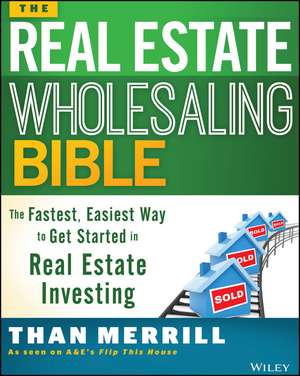 The Real Estate Wholesaling Bible – The Fastest, Easiest Way to Get Started in Real Estate Investing de T Merrill