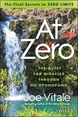 At Zero – The Final Secret to "Zero Limits" The Quest for Miracles Through Ho′oponopono de J Vitale