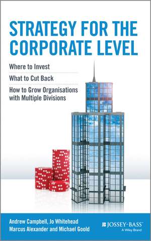 Strategy for the Corporate Level – Where to Invest, What to Cut Back and How to Grow Organisations with Multiple Divisions de A. Campbell