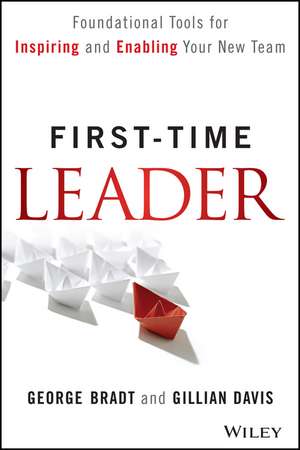 First–Time Leader – Foundational Tools for Inspiring and Enabling Your New Team de GB Bradt