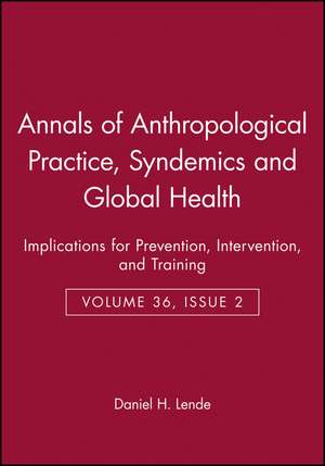 Annals of Anthropological Practice – Syndemics and Global Health – Implications for Prevention, Intervention, and Training de M. Singer